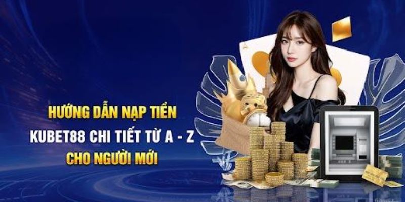 Các bước tiến hành nạp tiền KUBET88 đơn giản